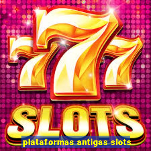 plataformas antigas slots